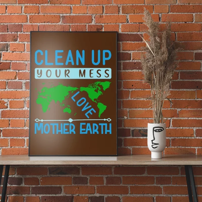 Clean Up Your Mess Love Mother Earth Poster