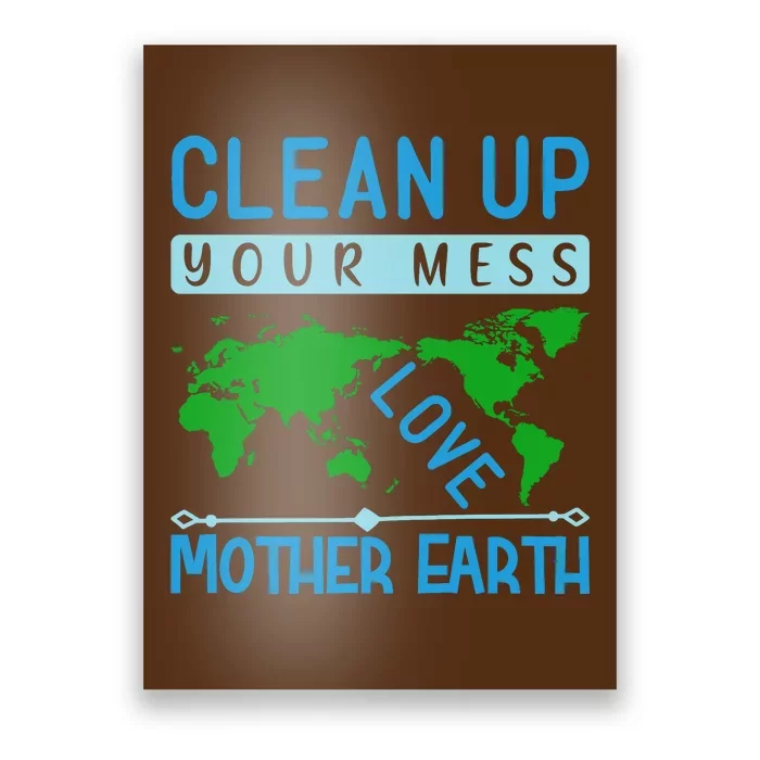 Clean Up Your Mess Love Mother Earth Poster