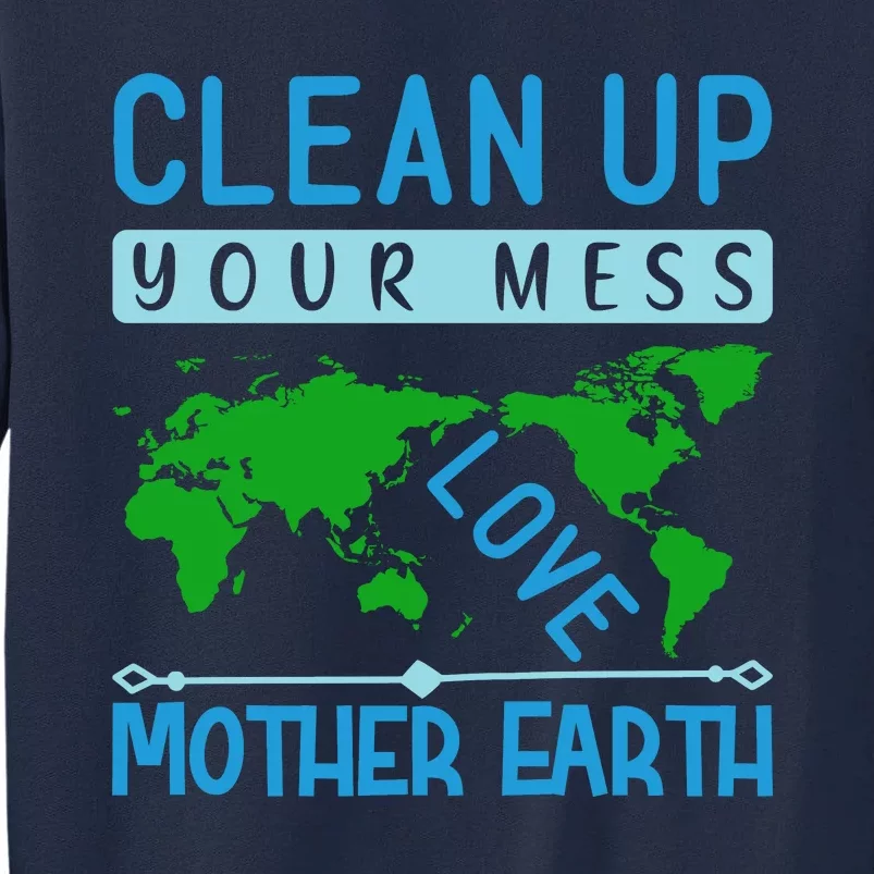 Clean Up Your Mess Love Mother Earth Tall Sweatshirt