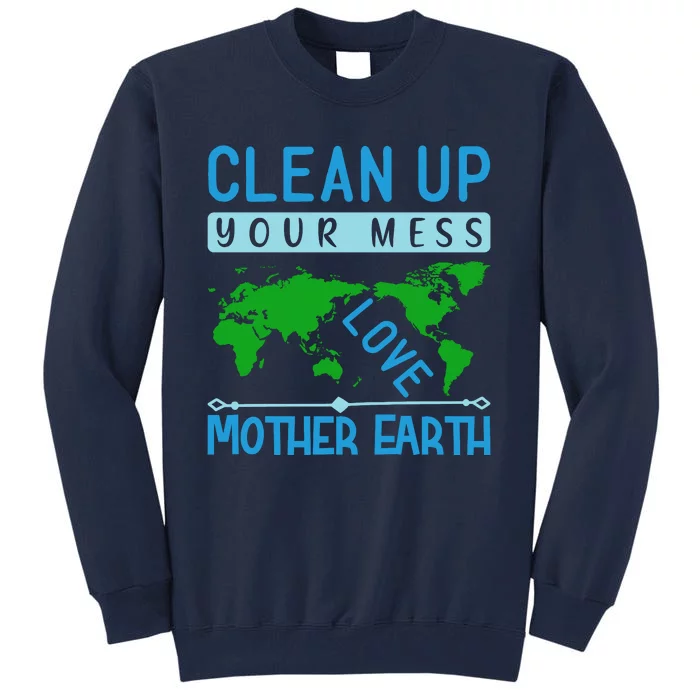 Clean Up Your Mess Love Mother Earth Tall Sweatshirt