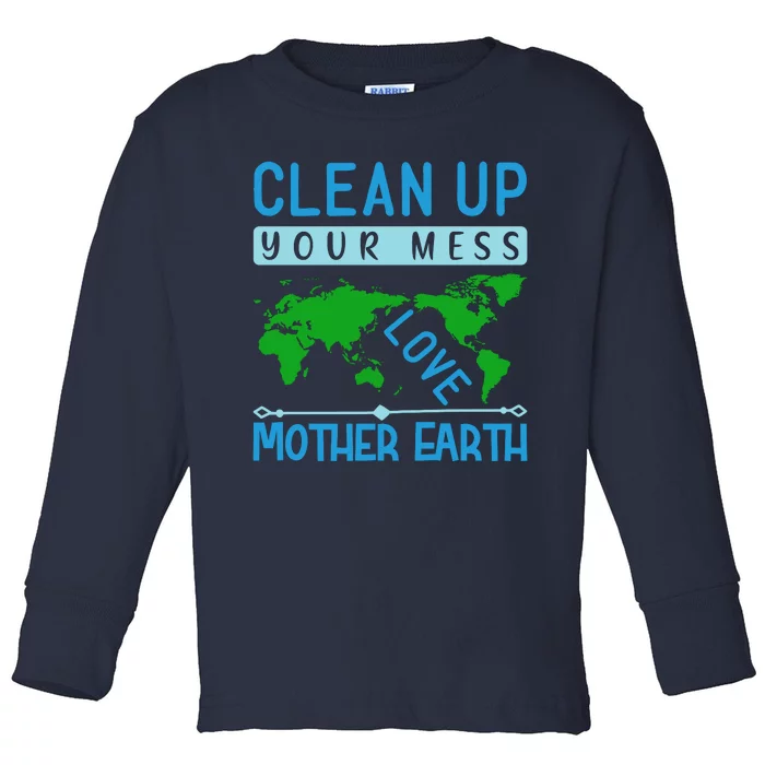 Clean Up Your Mess Love Mother Earth Toddler Long Sleeve Shirt