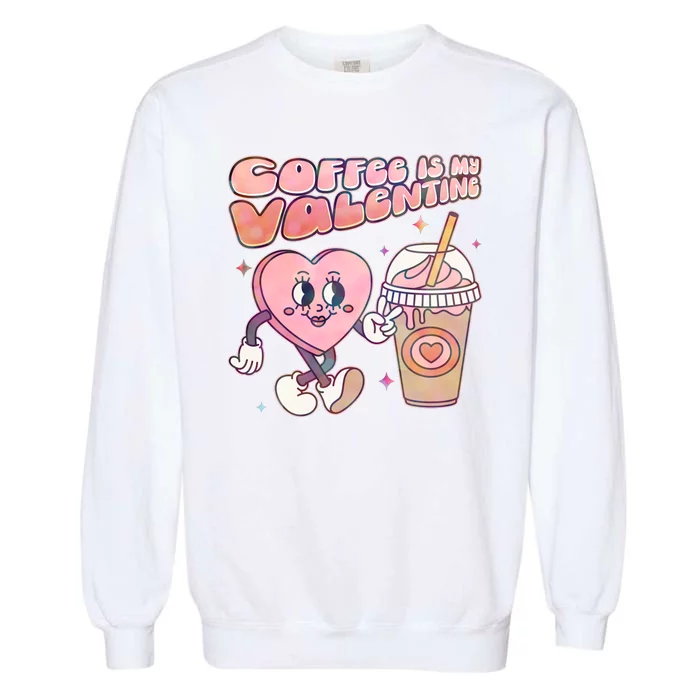 Cute Valentines Day Coffee Is My Valentine Garment-Dyed Sweatshirt