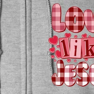 Cute Valentines Day Love Like Jesus Full Zip Hoodie