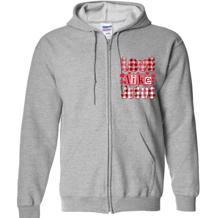 Cute Valentines Day Love Like Jesus Full Zip Hoodie