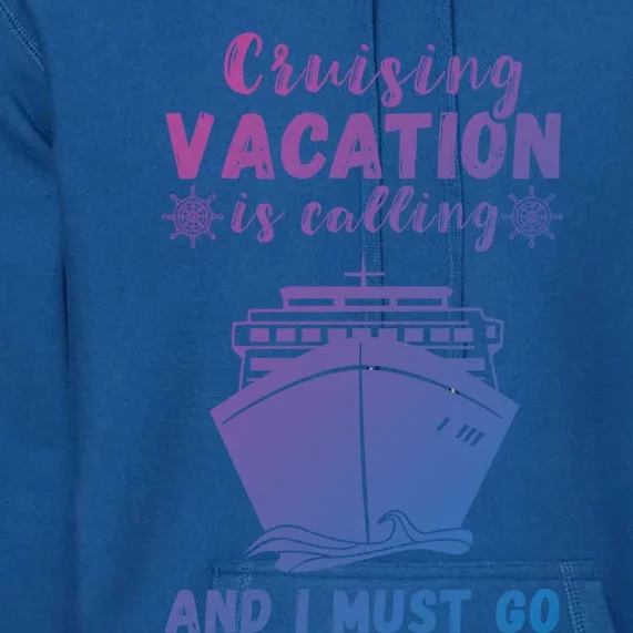 Cruising Vacation Is Calling Cruising Ship Cruise Trip Meaningful Gift Premium Hoodie