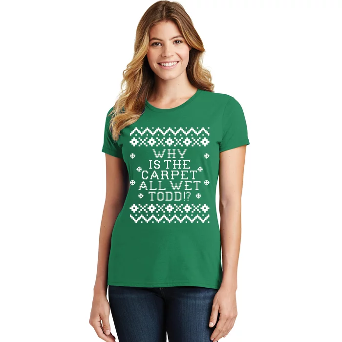 Christmas Vacation Quote - Why Is The Carpet All Wet Todd Women's T-Shirt