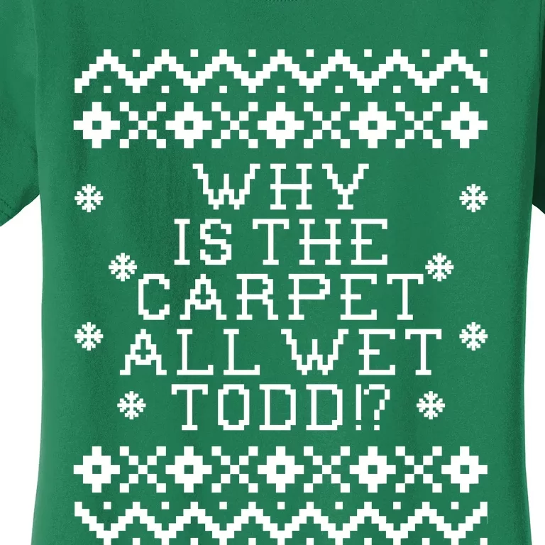 Christmas Vacation Quote - Why Is The Carpet All Wet Todd Women's T-Shirt