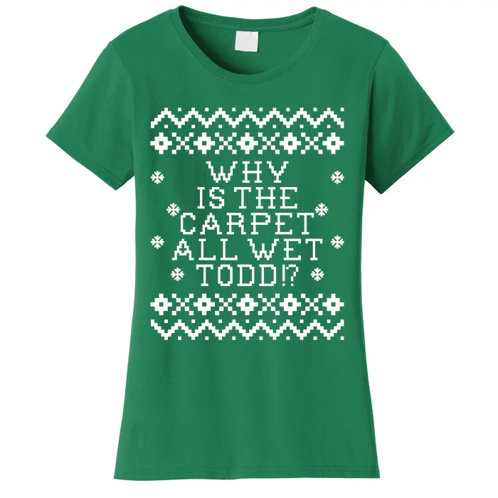 Christmas Vacation Quote - Why Is The Carpet All Wet Todd Women's T-Shirt