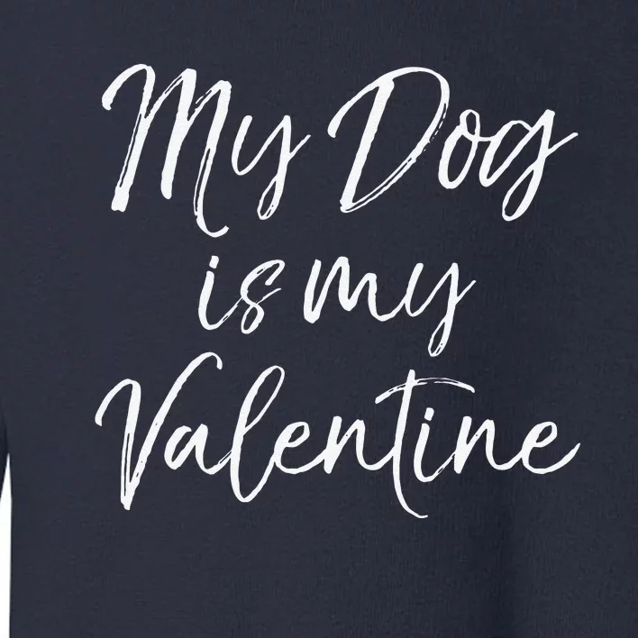 Cute Valentine's Quote For Singles My Dog Is My Valentine Toddler Sweatshirt