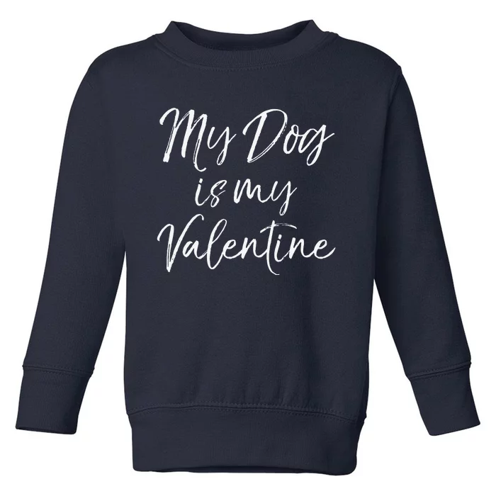 Cute Valentine's Quote For Singles My Dog Is My Valentine Toddler Sweatshirt