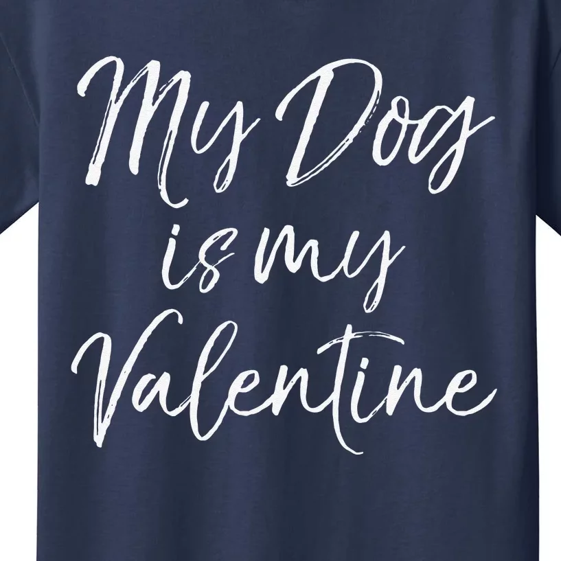 Cute Valentine's Quote For Singles My Dog Is My Valentine Kids T-Shirt