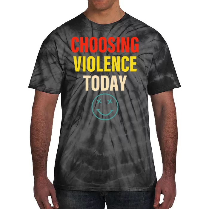 Choosing Violence Today Tie-Dye T-Shirt