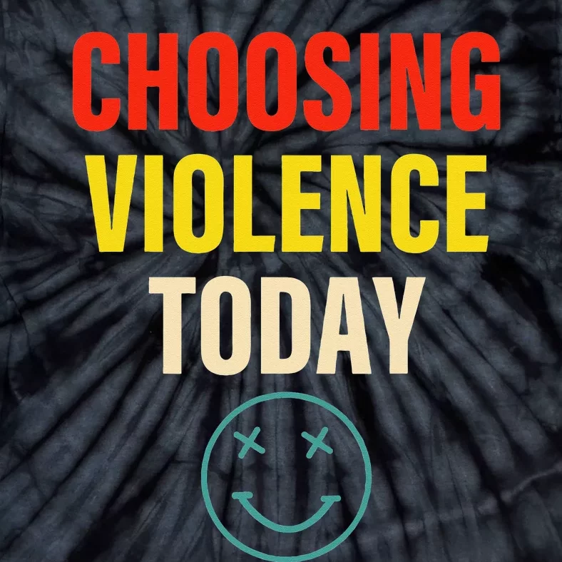 Choosing Violence Today Tie-Dye T-Shirt