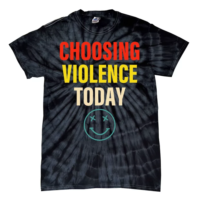 Choosing Violence Today Tie-Dye T-Shirt