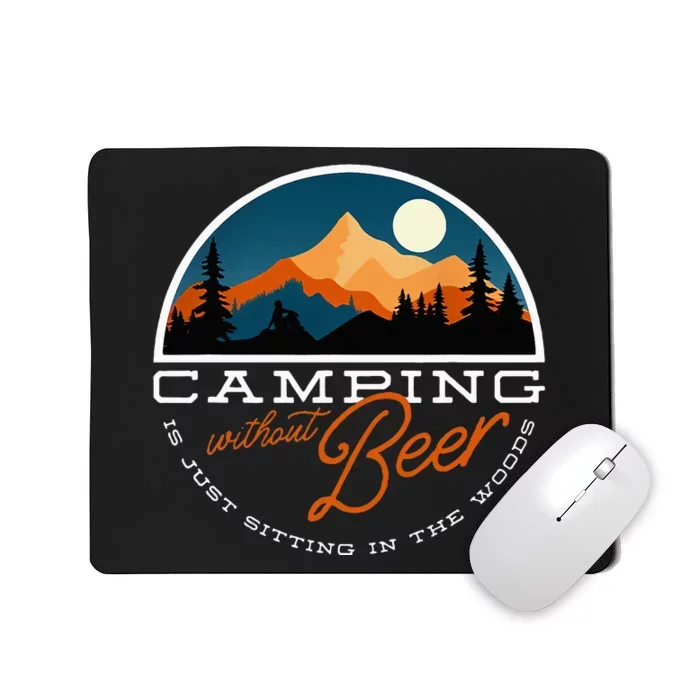 Camping Without Beer Is Just Sitting In The Woods Mousepad