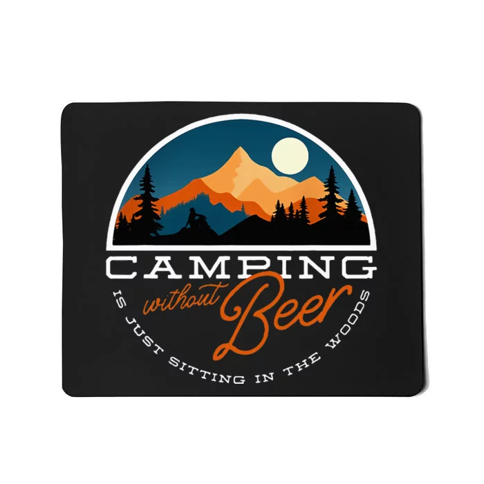 Camping Without Beer Is Just Sitting In The Woods Mousepad