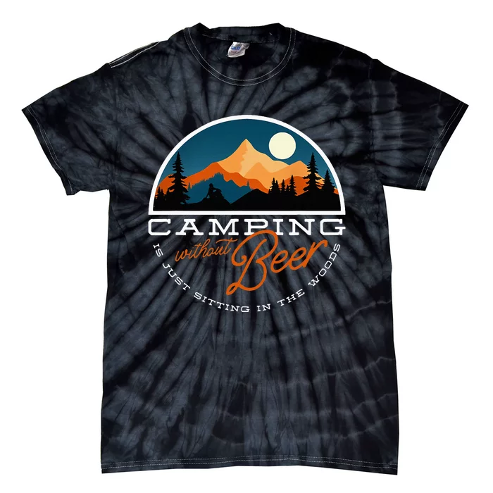 Camping Without Beer Is Just Sitting In The Woods Tie-Dye T-Shirt