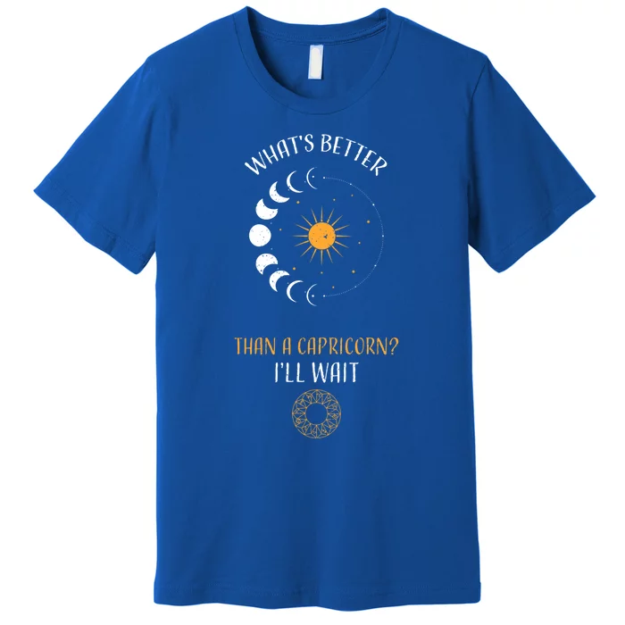 Capricorn: Whats Better Than A Capricorn? Ill Astrology Funny Gift Premium T-Shirt