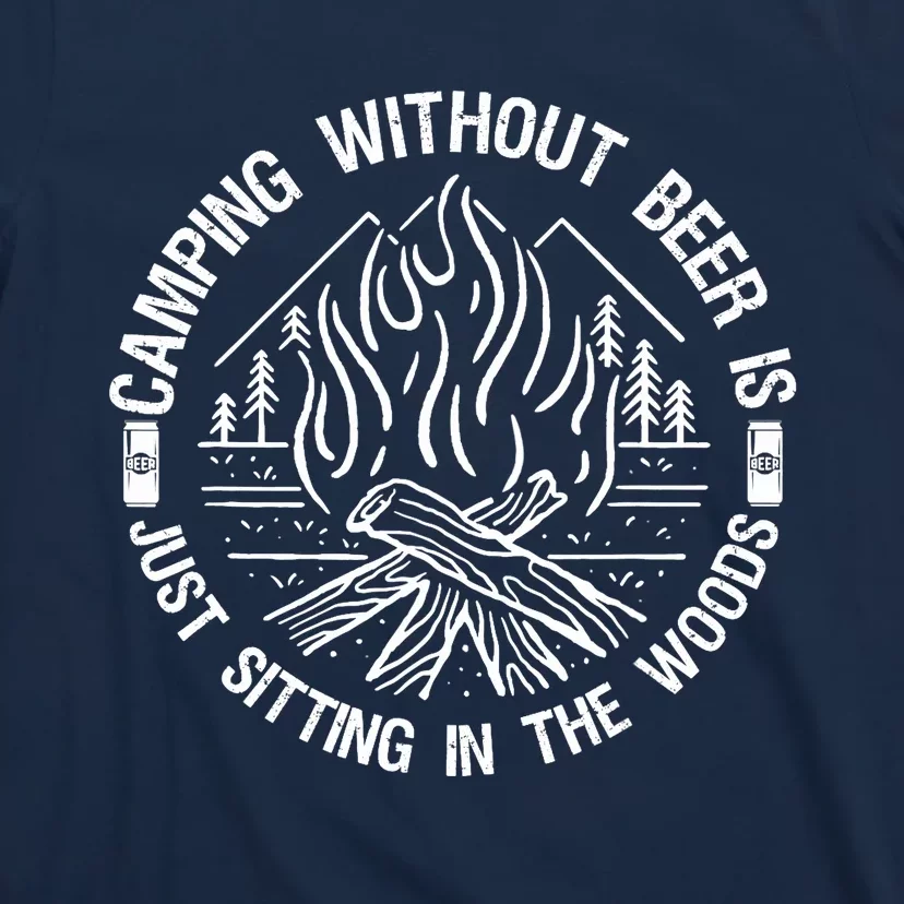 Camping Without Beer Is Just Sitting in The Woods for Camper T-Shirt