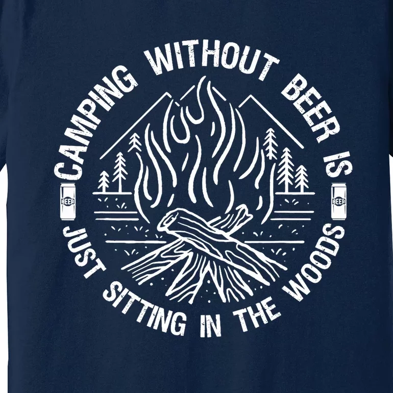 Camping Without Beer Is Just Sitting in The Woods for Camper Premium T-Shirt