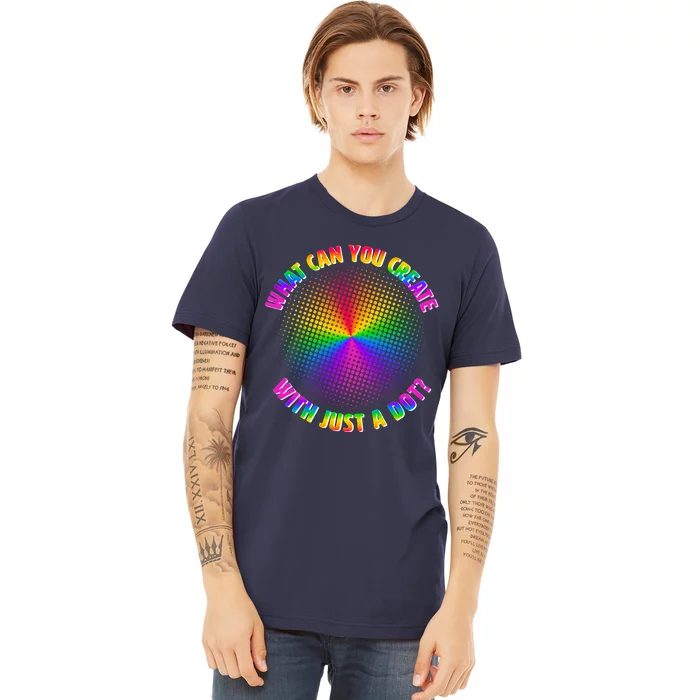 Colorful What Can You Create With Just A Dot Premium T-Shirt