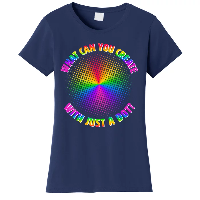 Colorful What Can You Create With Just A Dot Women's T-Shirt