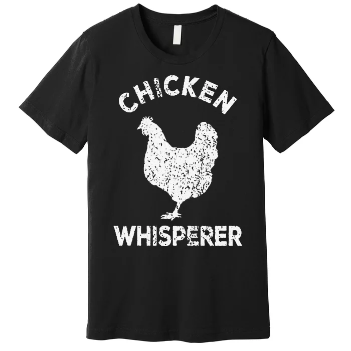 Chicken Whisperer Chicken Lover Funny Chicken Quote Premium T-Shirt