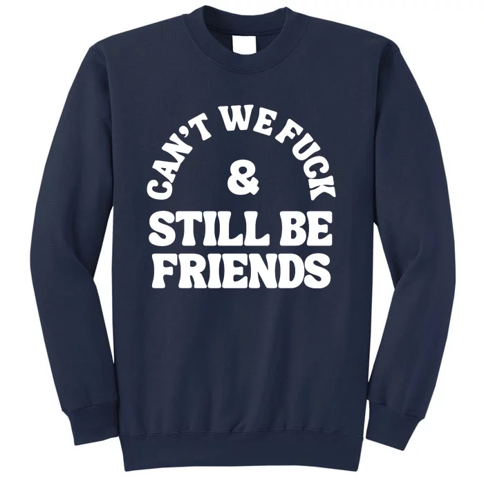 Can’T We Fuck And Still Be Friends Sweatshirt