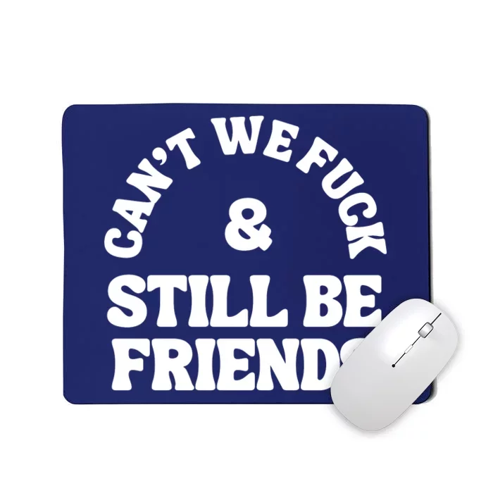 Can’T We Fuck And Still Be Friends Mousepad