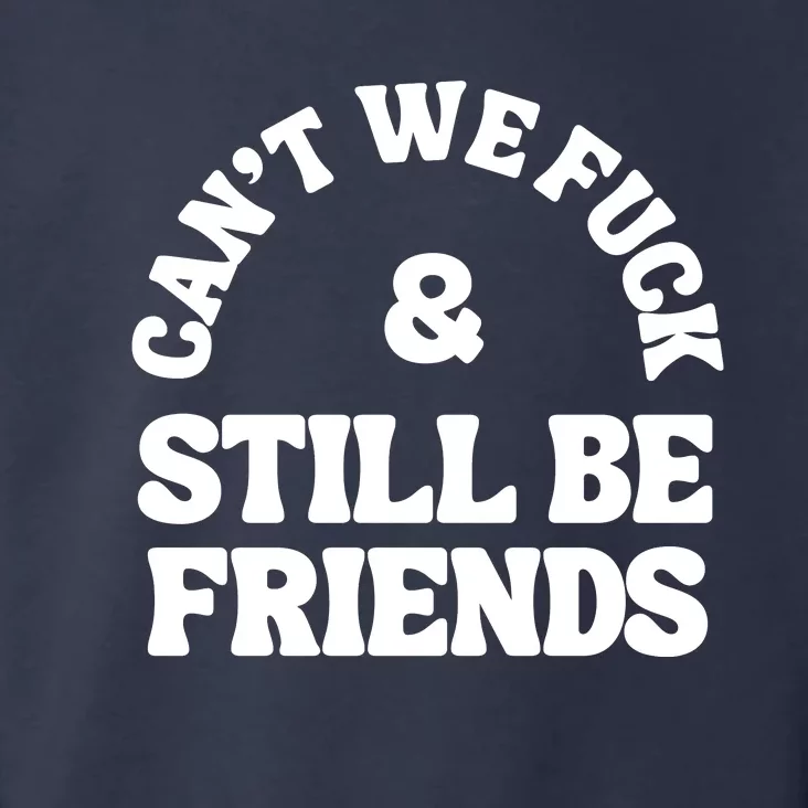 Can’T We Fuck And Still Be Friends Toddler Hoodie