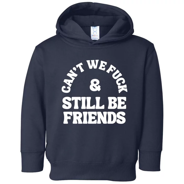 Can’T We Fuck And Still Be Friends Toddler Hoodie