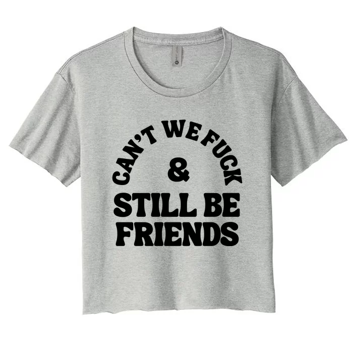 Can’T We Fuck And Still Be Friends Women's Crop Top Tee