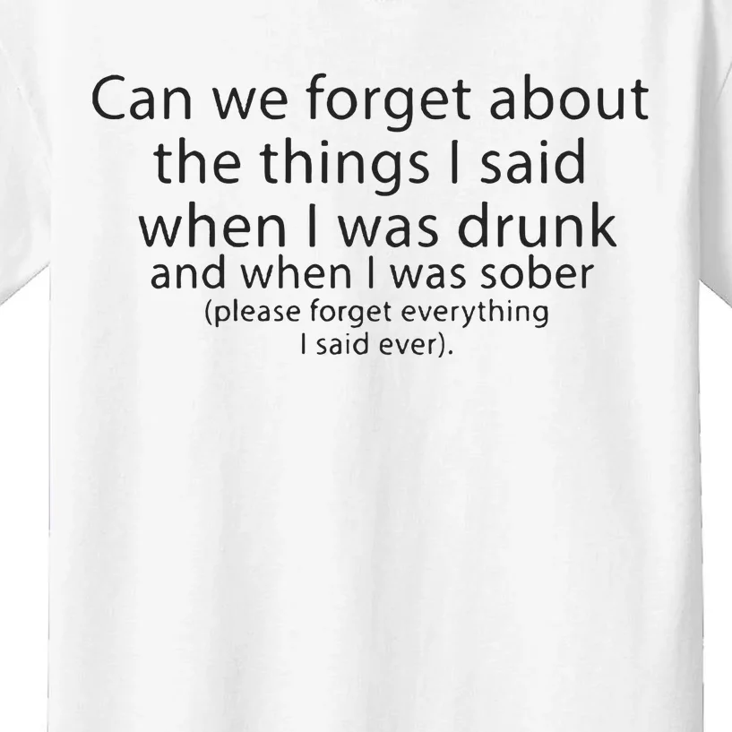 Can We Forget The Things I Said When I Was Drunk And When I Was Sober Kids T-Shirt