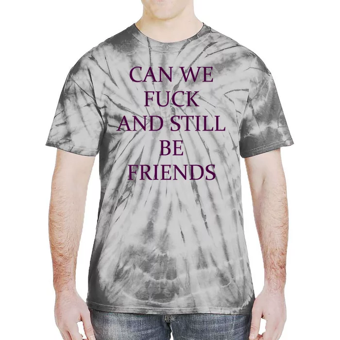 Can We Fuck Still Be Friends Funny Offensive Saying Quote Tie-Dye T-Shirt