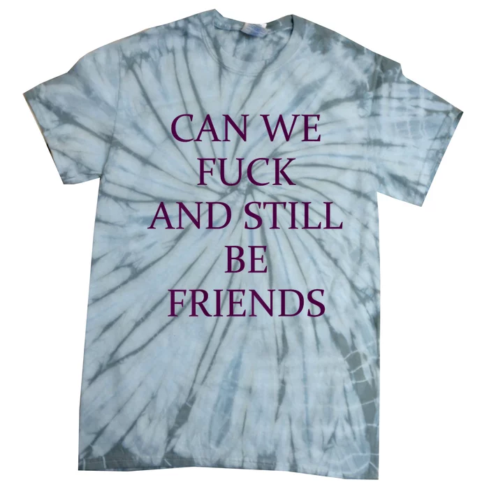 Can We Fuck Still Be Friends Funny Offensive Saying Quote Tie-Dye T-Shirt