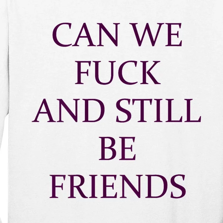 Can We Fuck Still Be Friends Funny Offensive Saying Quote Tall Long Sleeve T-Shirt