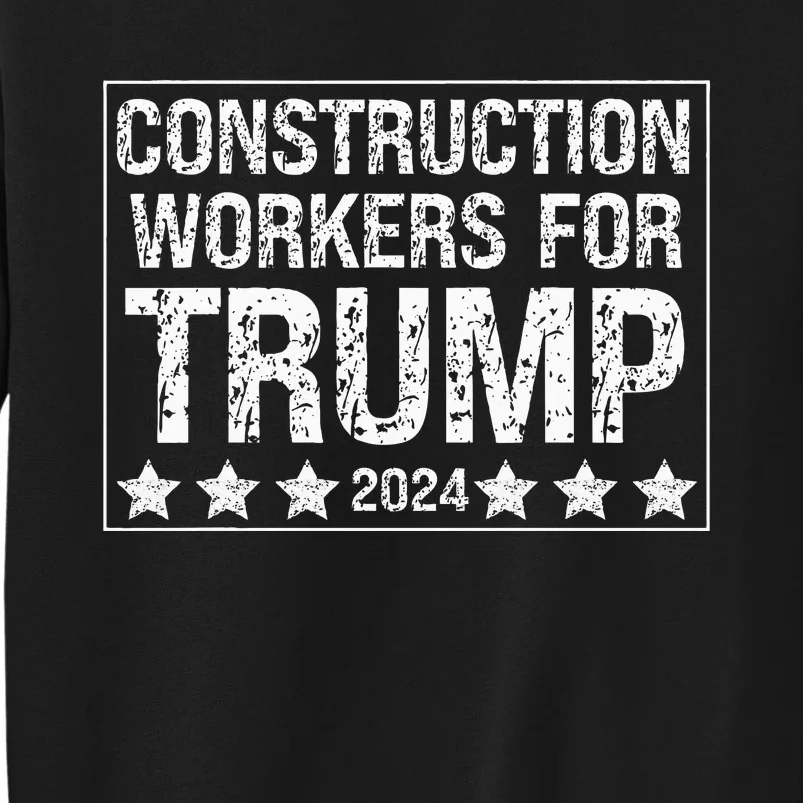 Construction Workers For Trump 2024 Tall Sweatshirt