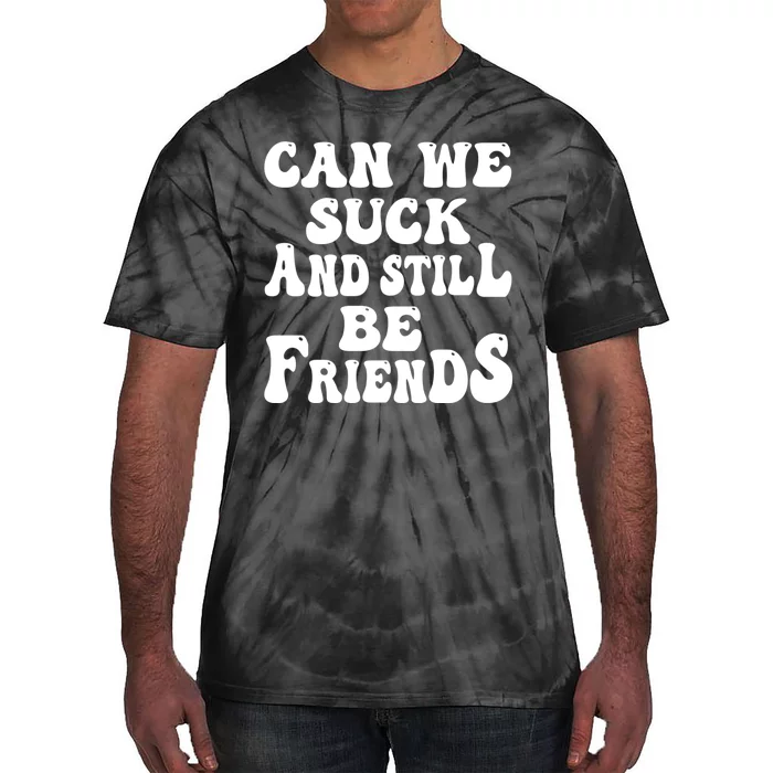 Can We Fuck Still Be Friends Funny Offensive Saying Quote Tie-Dye T-Shirt