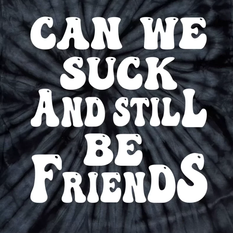 Can We Fuck Still Be Friends Funny Offensive Saying Quote Tie-Dye T-Shirt