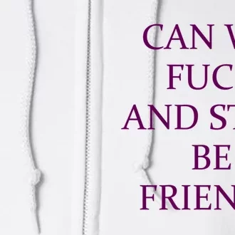 Can We Fuck Still Be Friends Funny Offensive Saying Quote Full Zip Hoodie