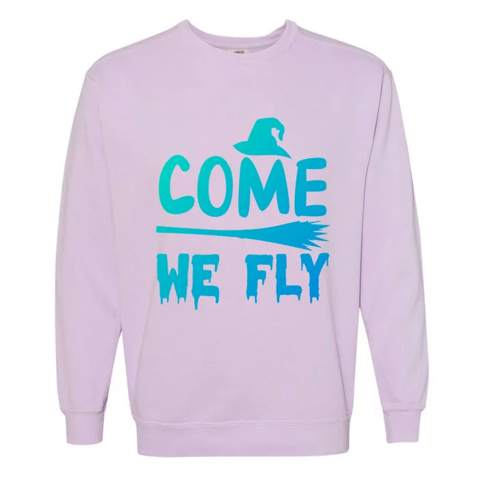 Come We Fly Funny Gift Garment-Dyed Sweatshirt