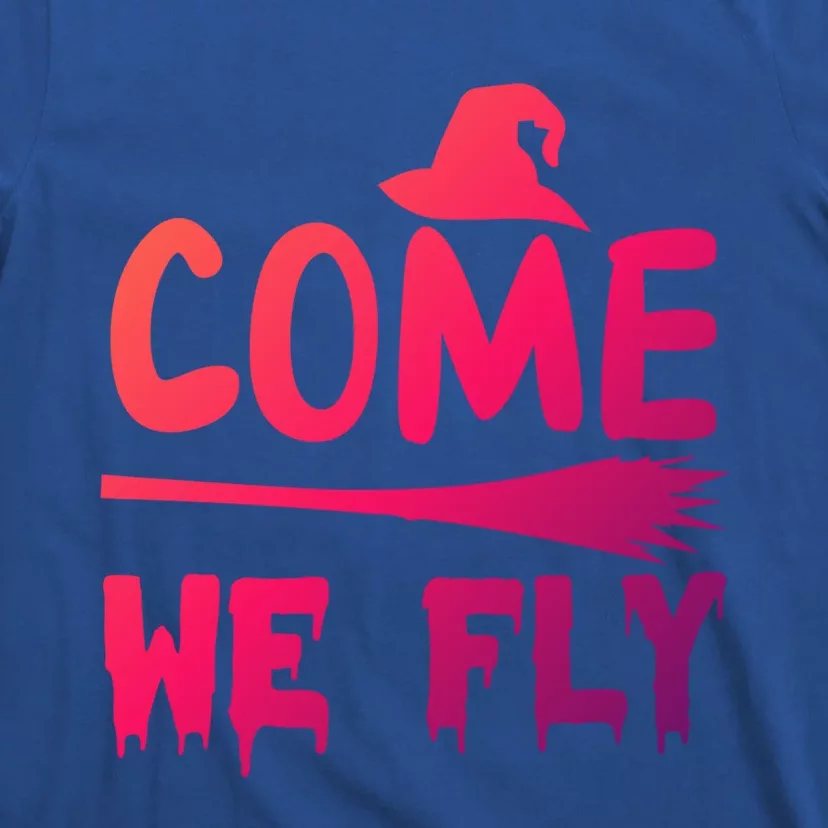 Come We Fly Funny Gift T-Shirt