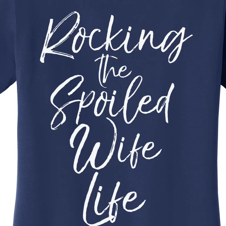 Cute Wife Gift From Husband Rocking The Spoiled Wife Life Women's T-Shirt