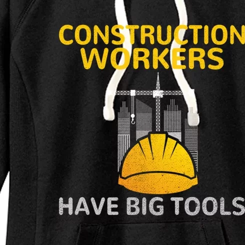 Construction Workers Have Big Tools Construction Worker Gift Women's Fleece Hoodie