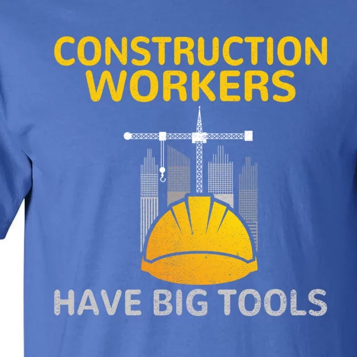 Construction Workers Have Big Tools Construction Worker Gift Tall T-Shirt