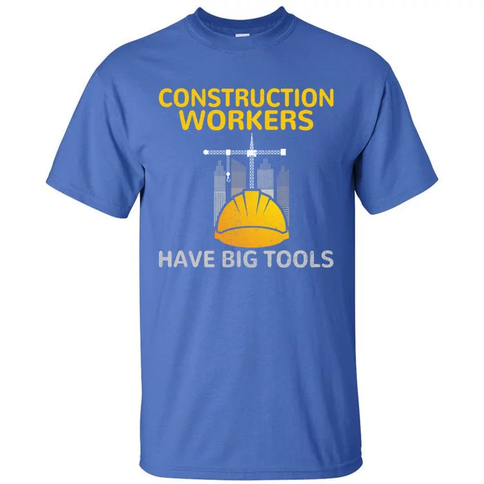 Construction Workers Have Big Tools Construction Worker Gift Tall T-Shirt