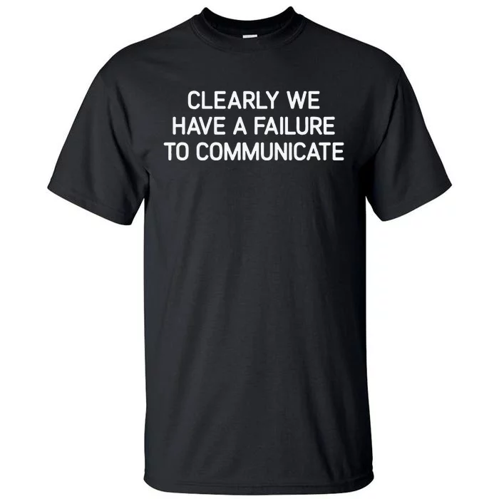 Clearly We Have A Failure To Communicate Funny Jokes Tall T-Shirt