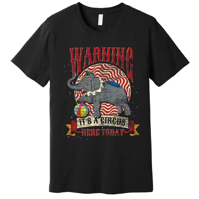 Carnival Warning Its A Circus Here Today Elephant Circus Premium T-Shirt