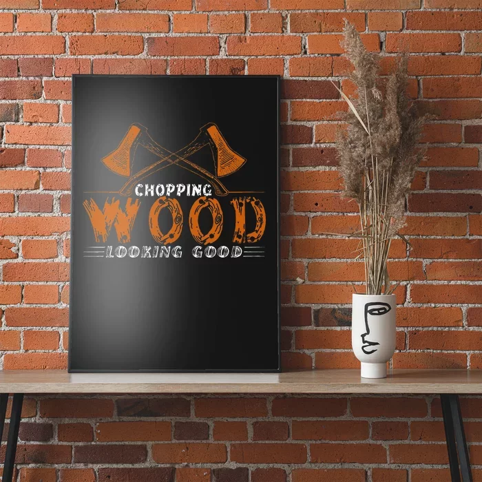 Chopping Wood Looking Good For The Fire Wood Chopper Poster