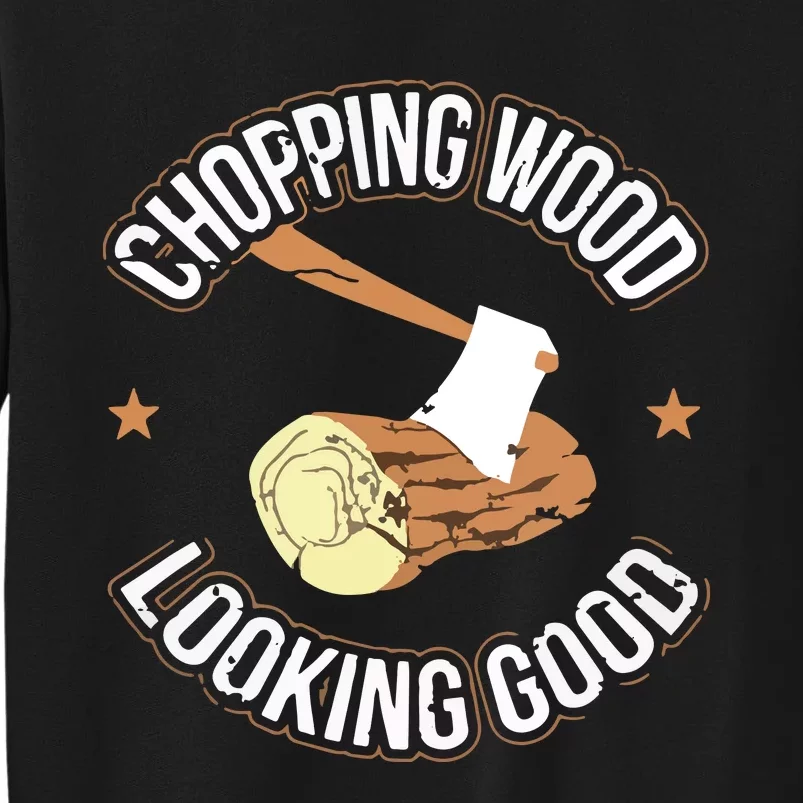 Chopping Wood Looking Good Lumberjack Logger Sweatshirt